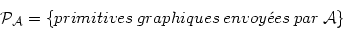 \begin{displaymath}
\mathcal{P}_{\mathcal{A}}=\{primitives\:graphiques\:envoy\acute{e}es\:par\:\mathcal{A}\}
\end{displaymath}