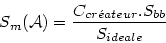 \begin{displaymath}
S_m(\mathcal{A}) = \frac{C_{cr\acute{e}ateur}.S_{bb}}{S_{ideale}}
\end{displaymath}