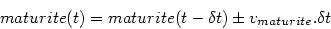 \begin{displaymath}
maturite(t)=maturite(t-\delta t) \pm v_{maturite}.\delta t
\end{displaymath}