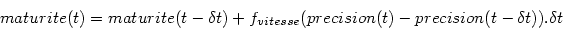 \begin{displaymath}
maturite(t)=maturite(t-\delta t) + f_{vitesse}(precision(t)-precision(t-\delta t)).\delta t
\end{displaymath}