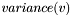 $ variance(v) $