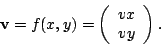 \begin{displaymath}
\mathbf{v}=f(x,y)=\left(\begin{array}{c}
vx\\
vy\end{array}\right).\end{displaymath}